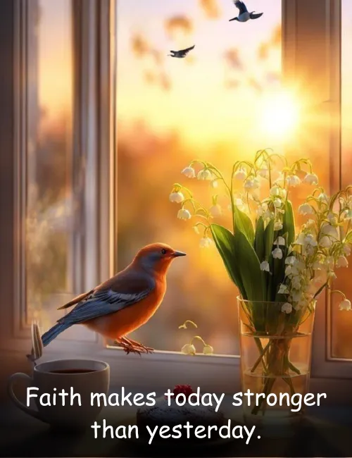 Faith makes today stronger than yesterday.
