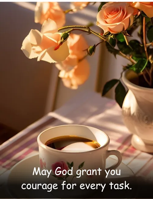 May God grant you courage for every task.