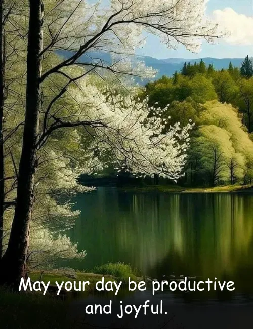 May your day be productive and joyful.