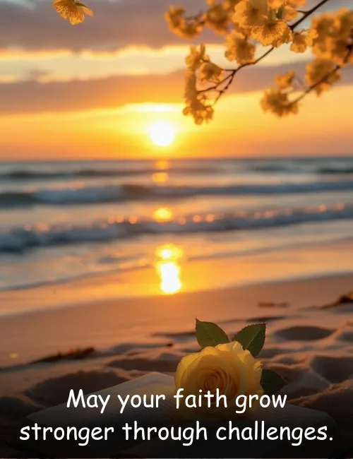 May your faith grow stronger through challenges.