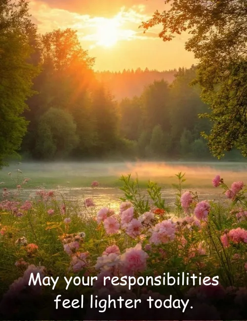 May your responsibilities feel lighter today.
