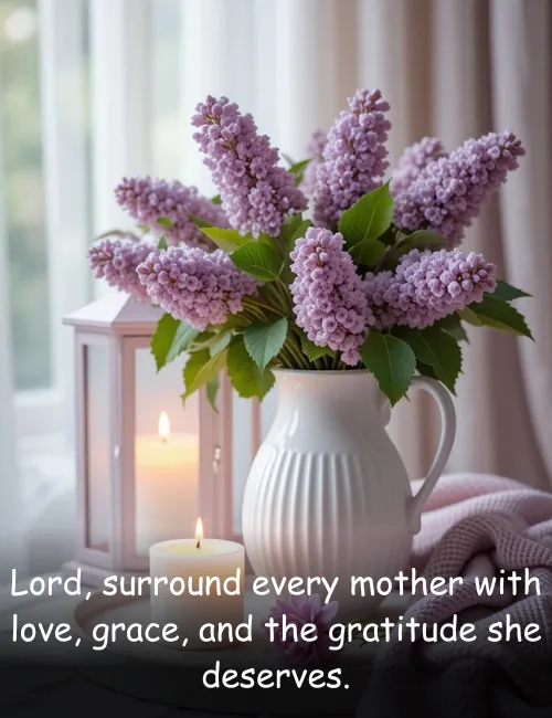 Lord, surround every mother with love, grace, and the gratitude she deserves