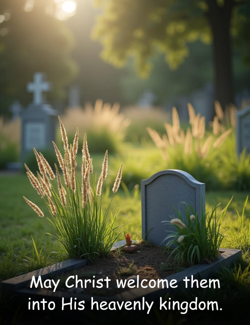 May Christ welcome them into His heavenly kingdom