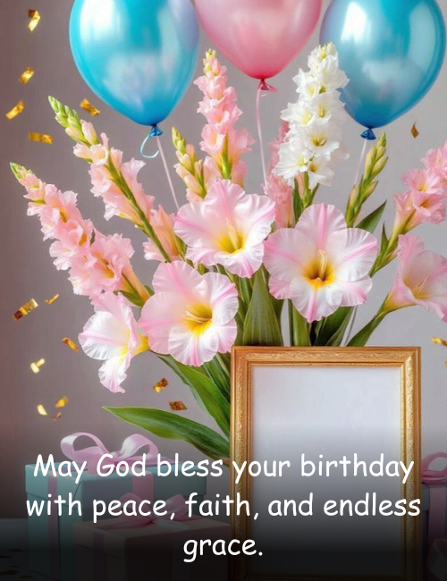 May God bless your birthday with peace, faith, and endless grace