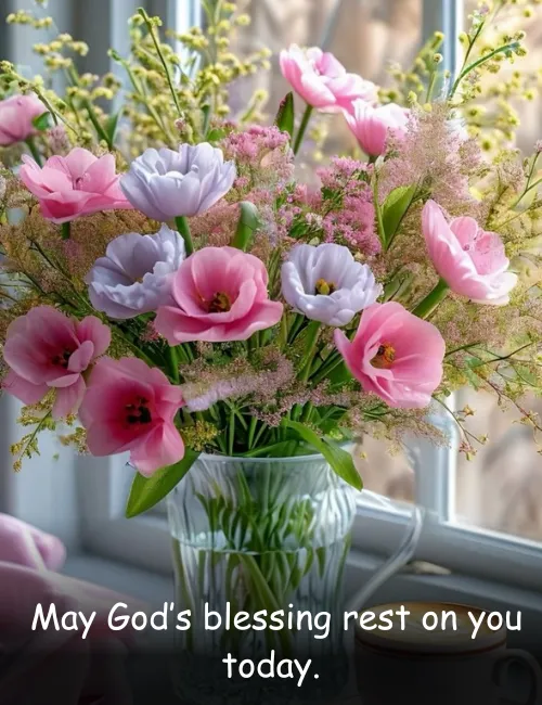  May God’s blessing rest on you today.