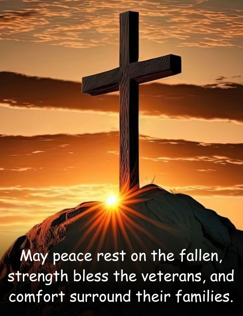 May peace rest on the fallen, strength bless the veterans, and comfort surround their families