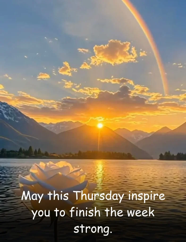 May this Thursday inspire you to finish the week strong.