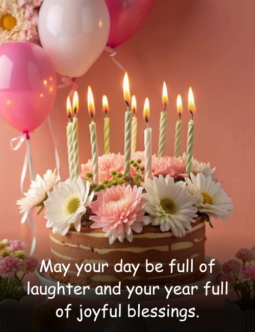 May your day be full of laughter and your year full of joyful blessings