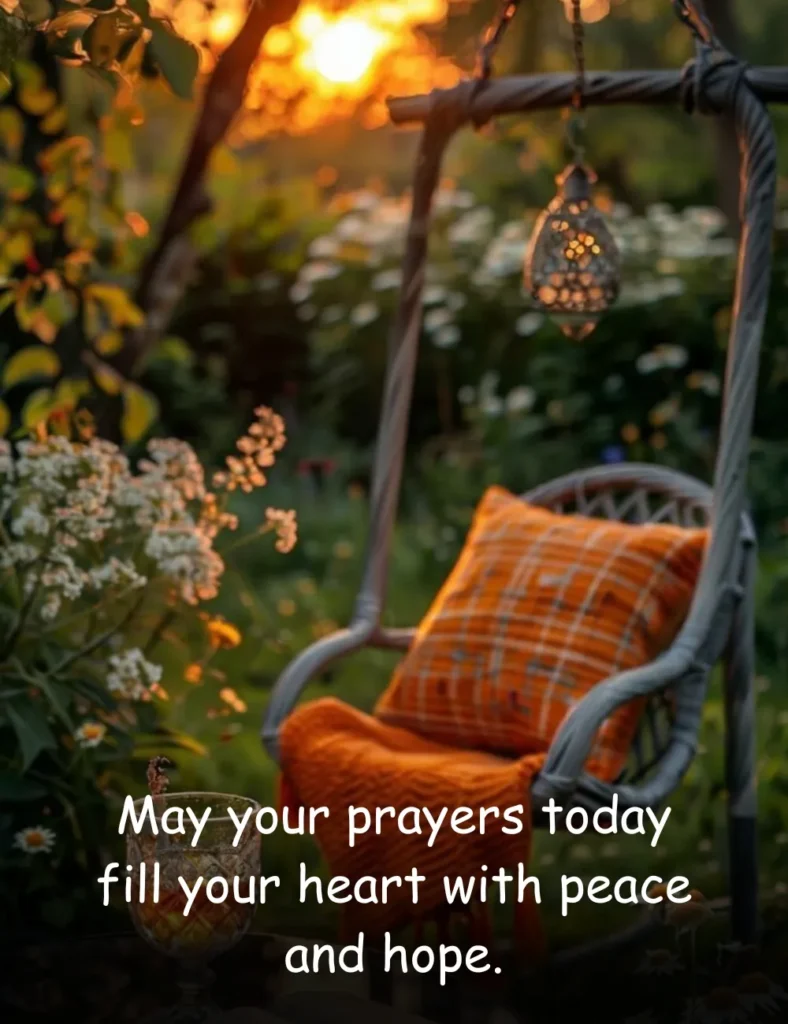 May your prayers today fill your heart with peace and hope