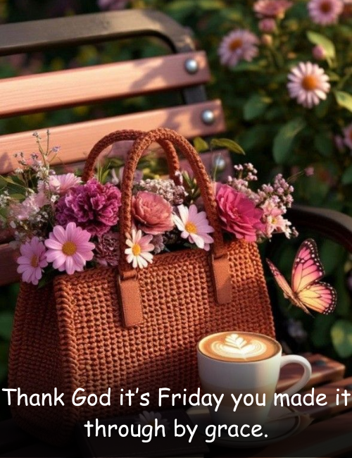 Thank God it’s Friday you made it through by grace