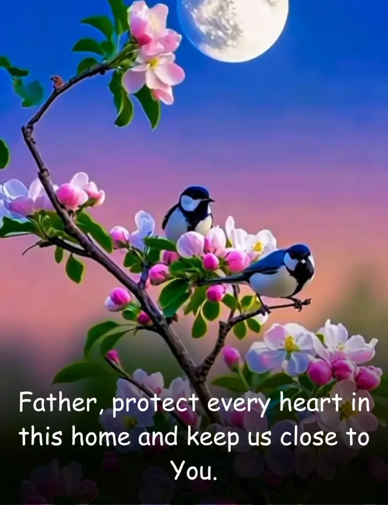 Father, protect every heart in this home and keep us close to You.