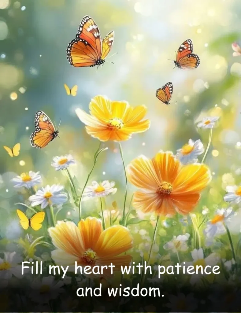 Fill my heart with patience and wisdom.
