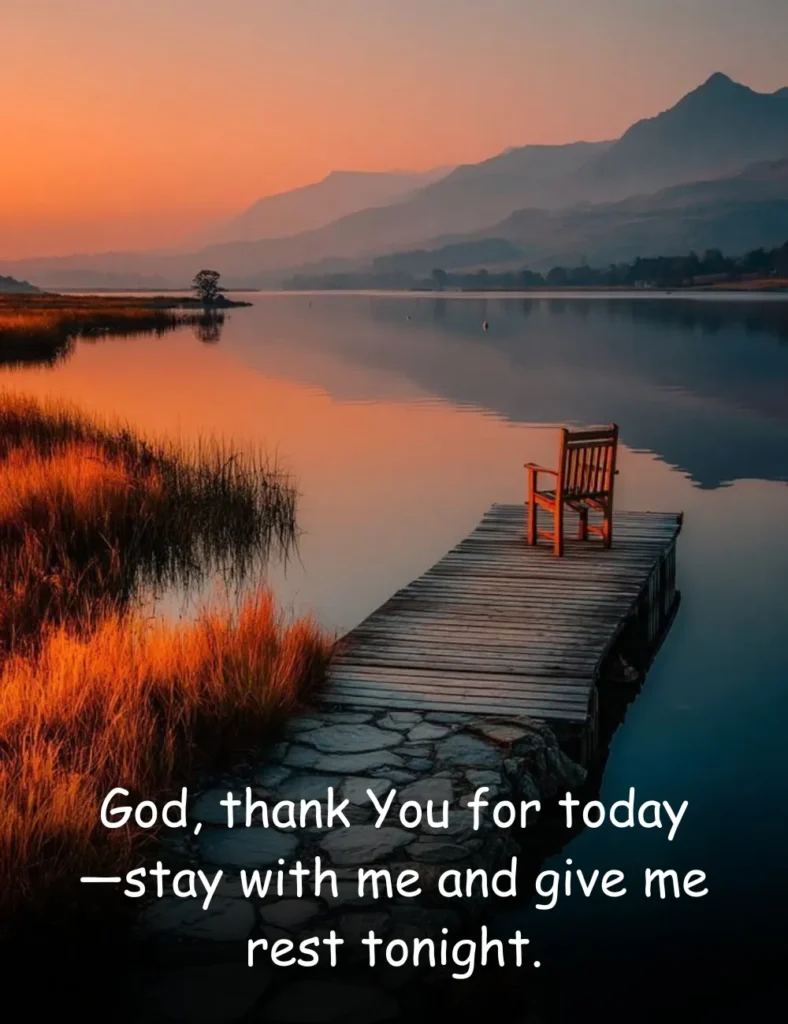 God, thank You for today—stay with me and give me rest tonight.