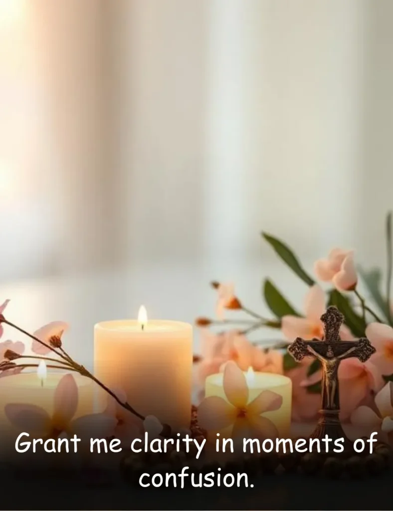 Grant me clarity in moments of confusion.