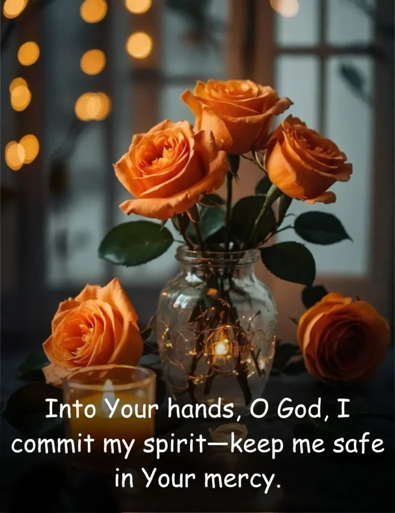 Into Your hands, O God, I commit my spirit—keep me safe in Your mercy.