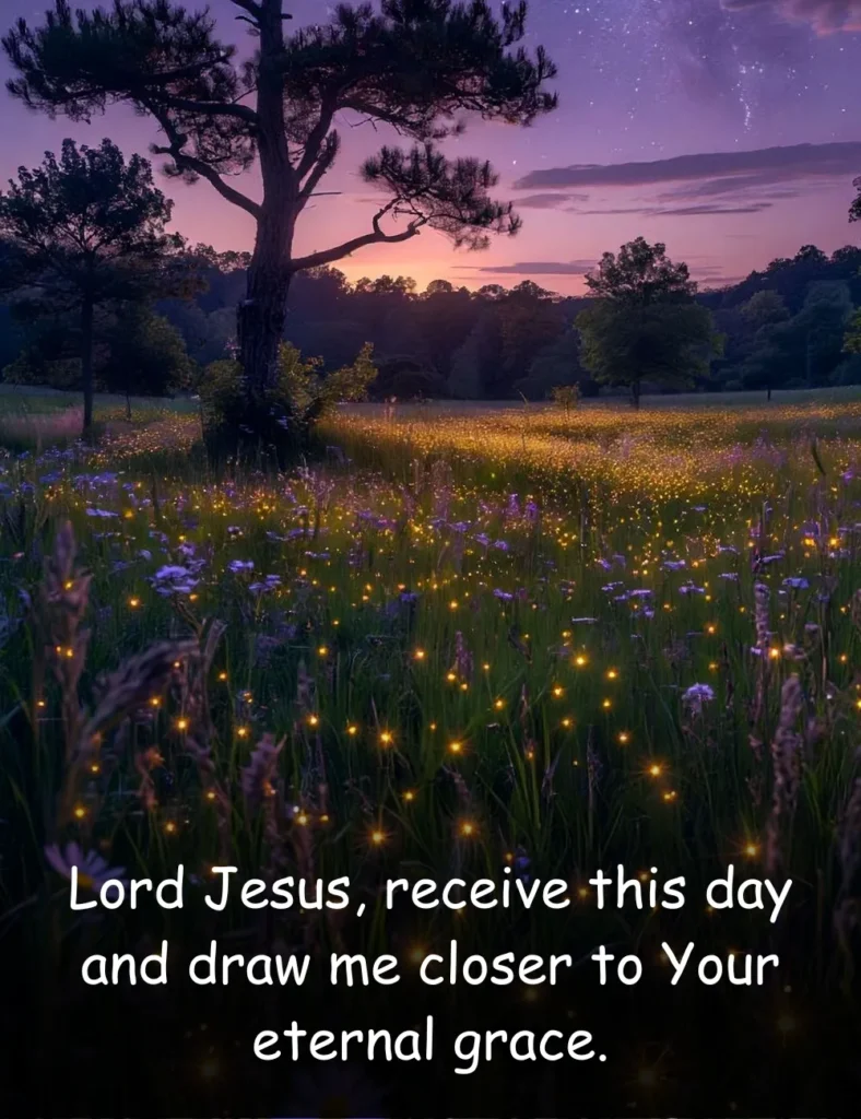 Lord Jesus, receive this day and draw me closer to Your eternal grace.
