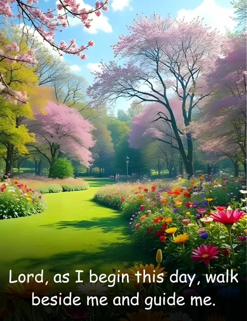 Lord, as I begin this day, walk beside me and guide me.