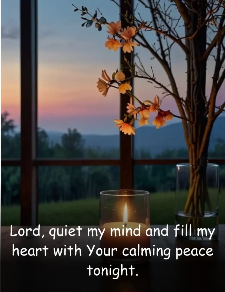 Lord, quiet my mind and fill my heart with Your calming peace tonight.