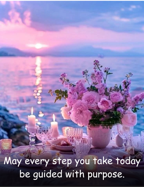 May every step you take today be guided with purpose
