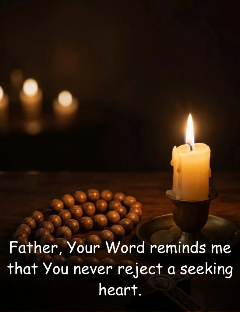 Father, Your Word reminds me that You never reject a seeking heart.