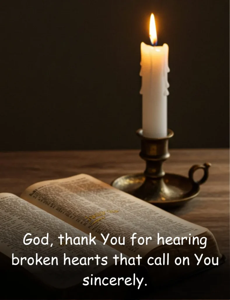 God, thank You for hearing broken hearts that call on You sincerely.