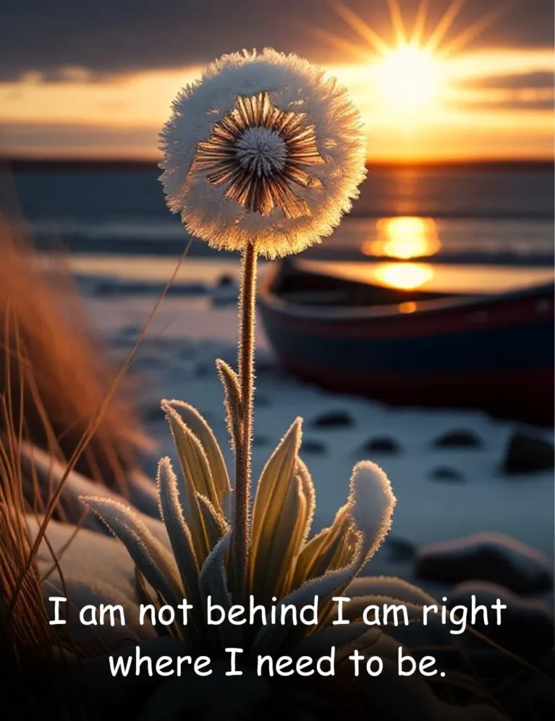 I am not behind I am right where I need to be.
