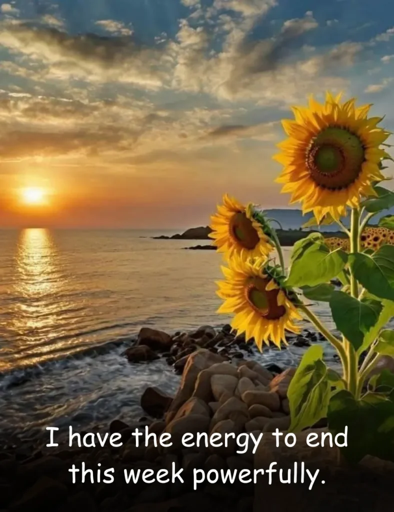I have the energy to end this week powerfully.
