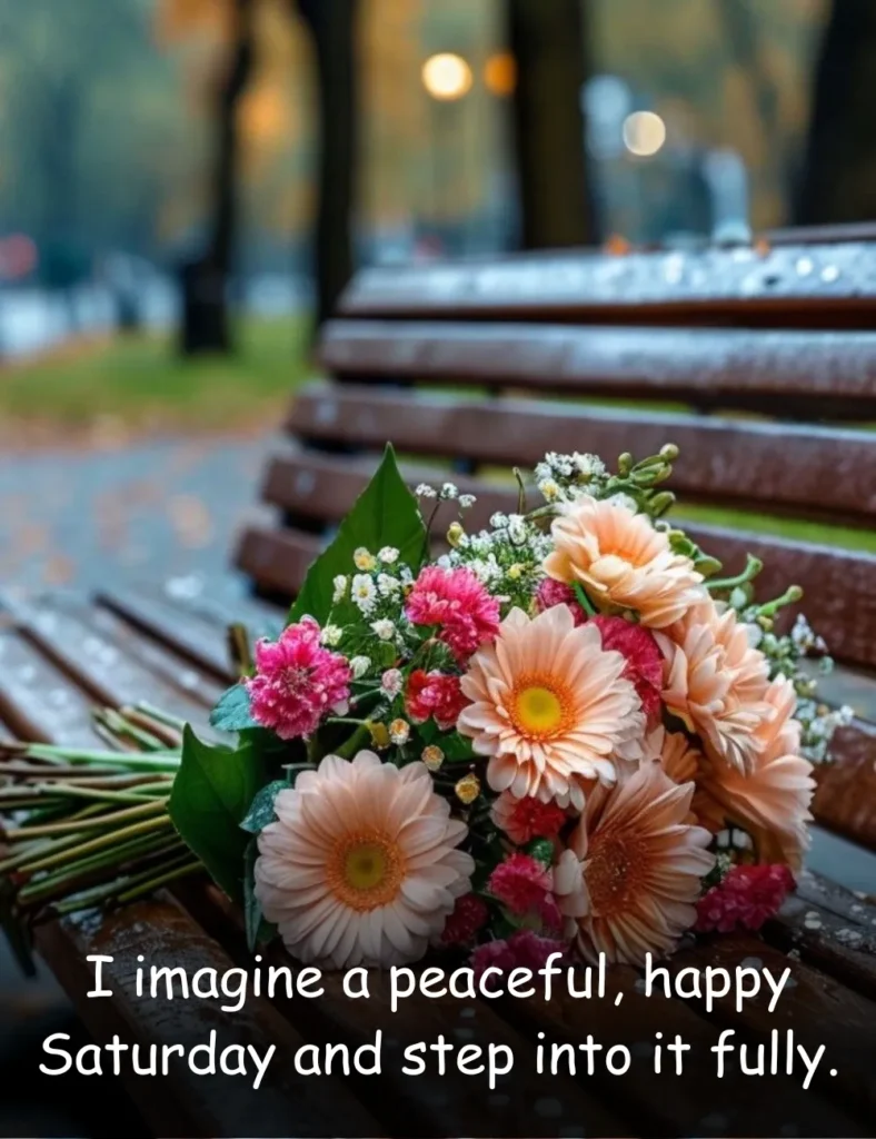 I imagine a peaceful, happy Saturday and step into it fully.