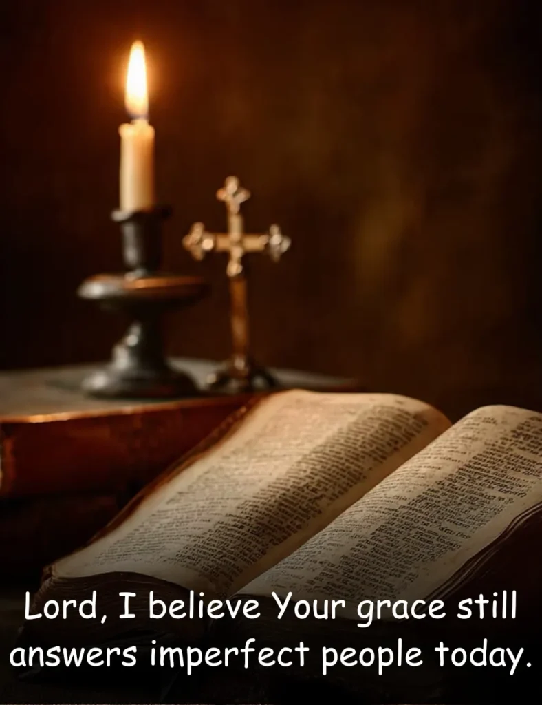 Lord, I believe Your grace still answers imperfect people today.