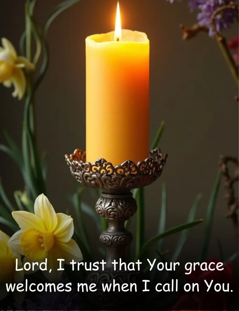 Lord, I trust that Your grace welcomes me when I call on You.