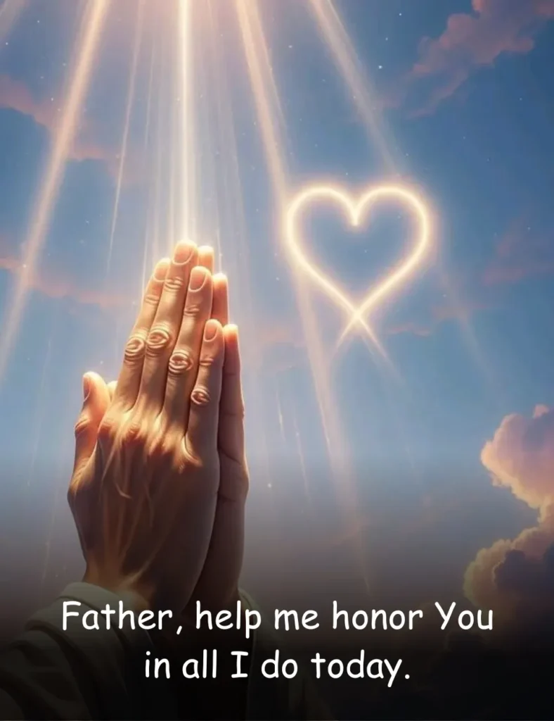 Father, help me honor You in all I do today.