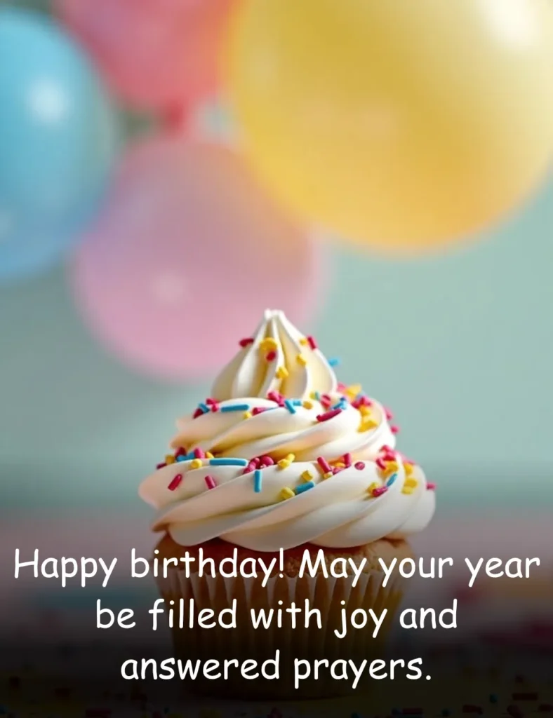Happy birthday! May your year be filled with joy and answered prayers.