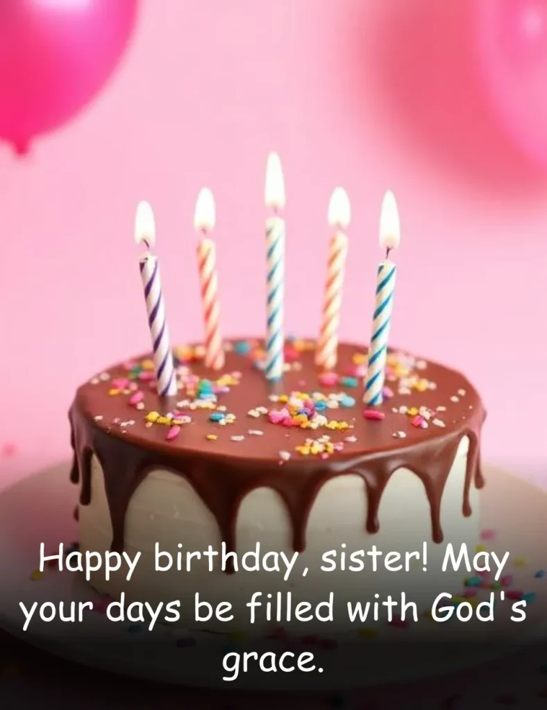 Happy birthday, sister! May your days be filled with God's grace.