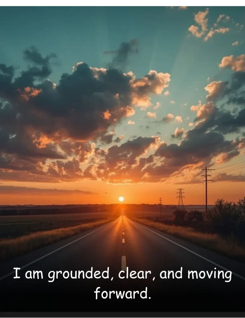 I am grounded, clear, and moving forward.