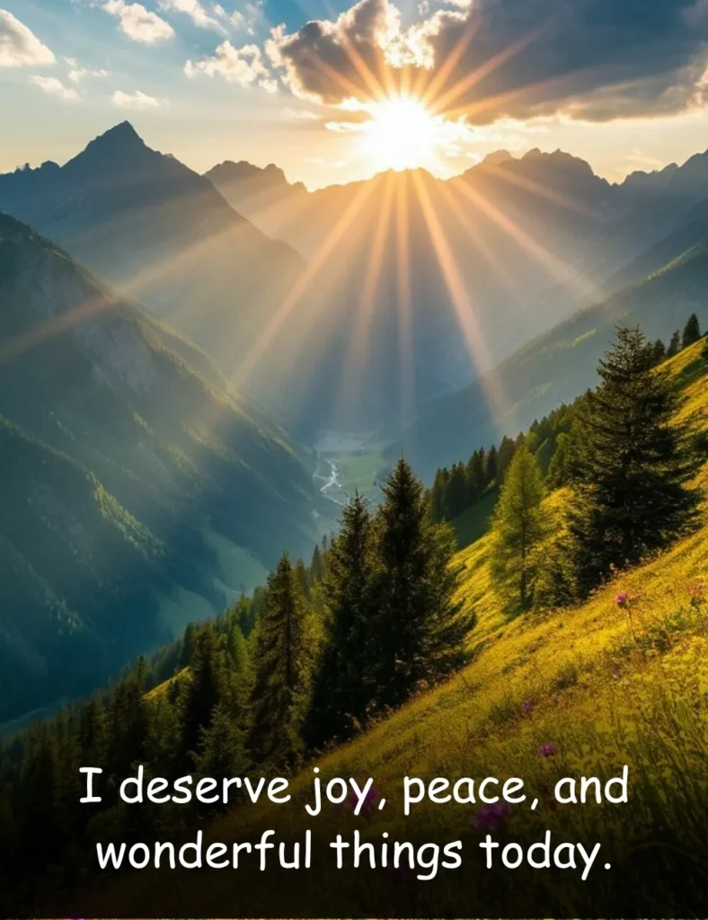 I deserve joy, peace, and wonderful things today.
