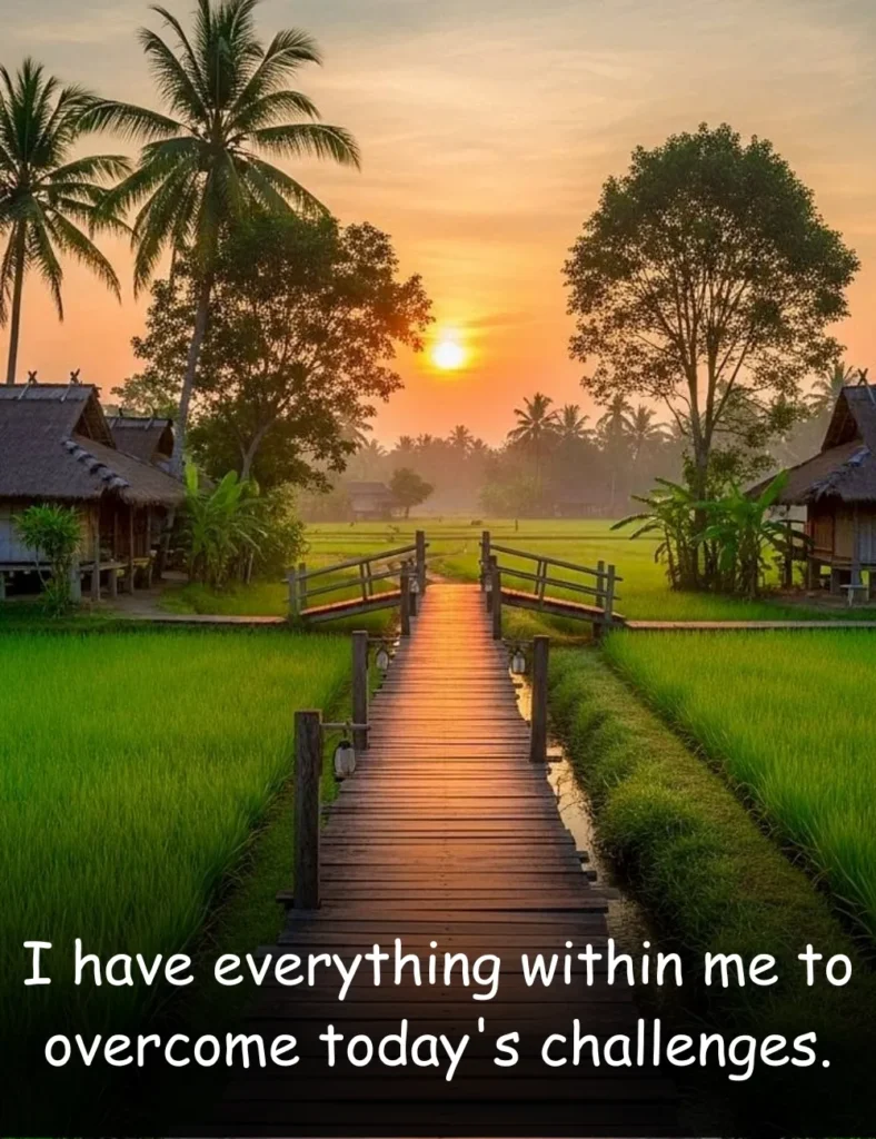 I have everything within me to overcome today's challenges.