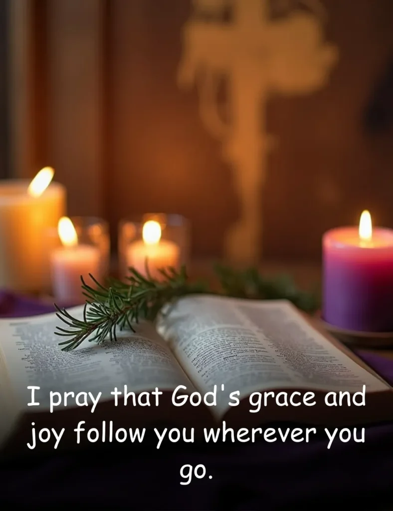 I pray that God's grace and joy follow you wherever you go.