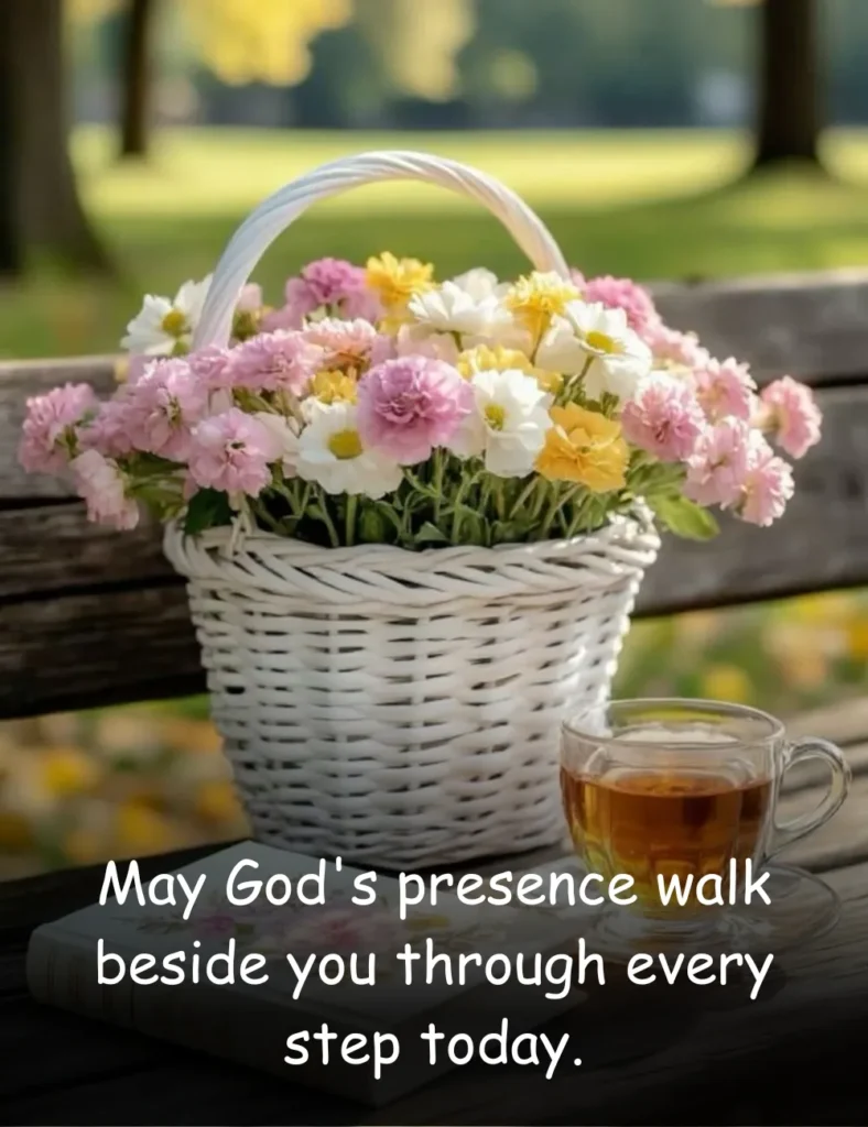 May God's presence walk beside you through every step today.