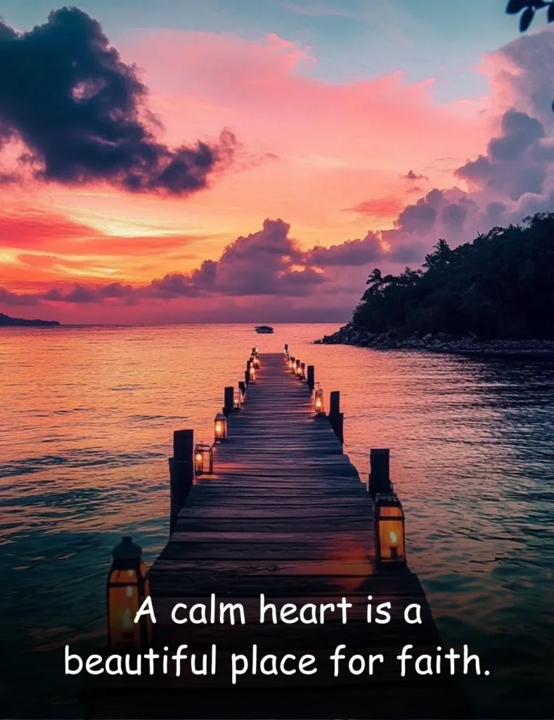 A calm heart is a beautiful place for faith.