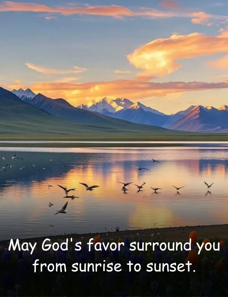 May God's favor surround you from sunrise to sunset.