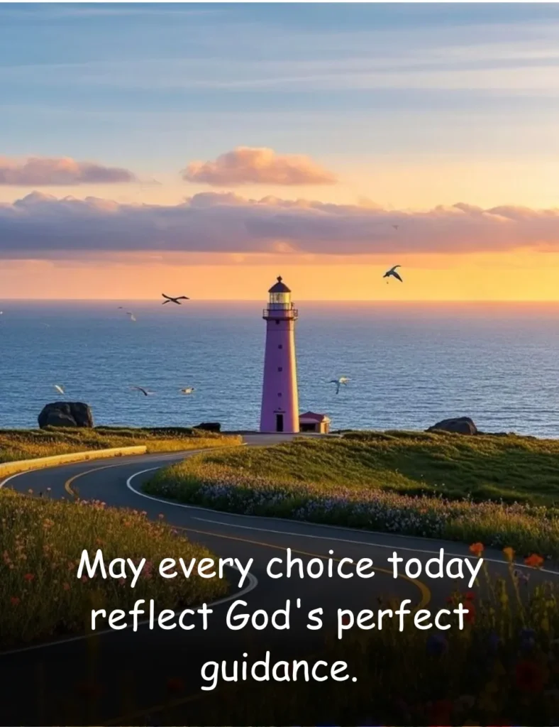 May every choice today reflect God's perfect guidance.