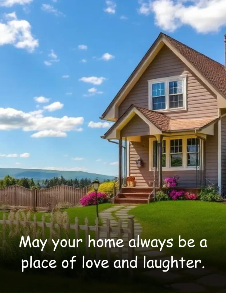 May your home always be a place of love and laughter.